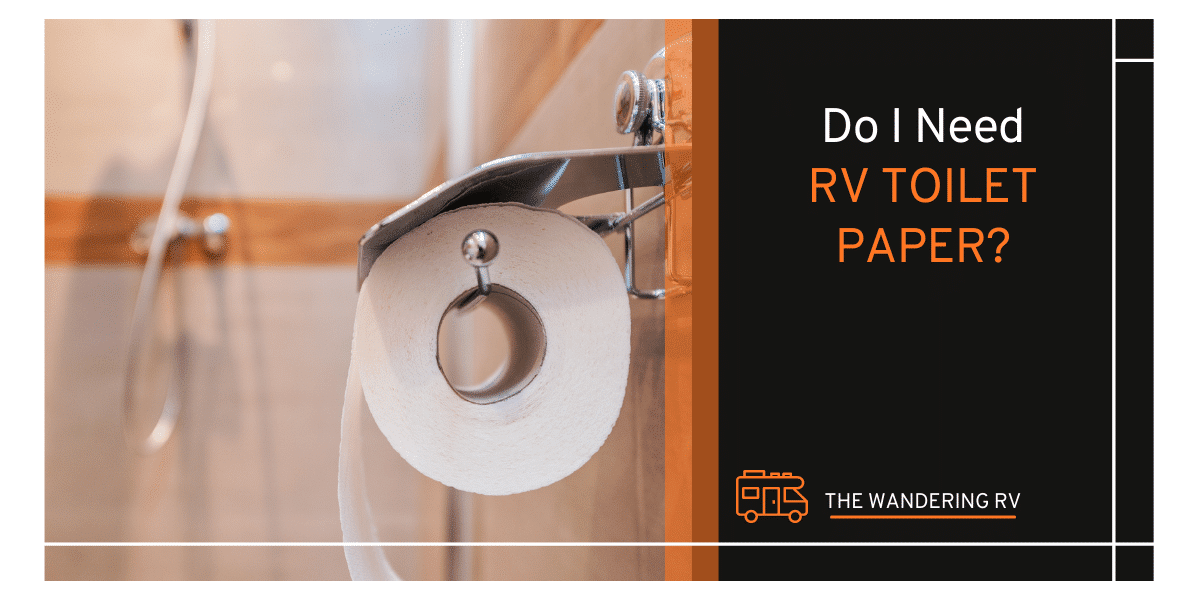 Do I Need RV Toilet Paper? The Wandering RV
